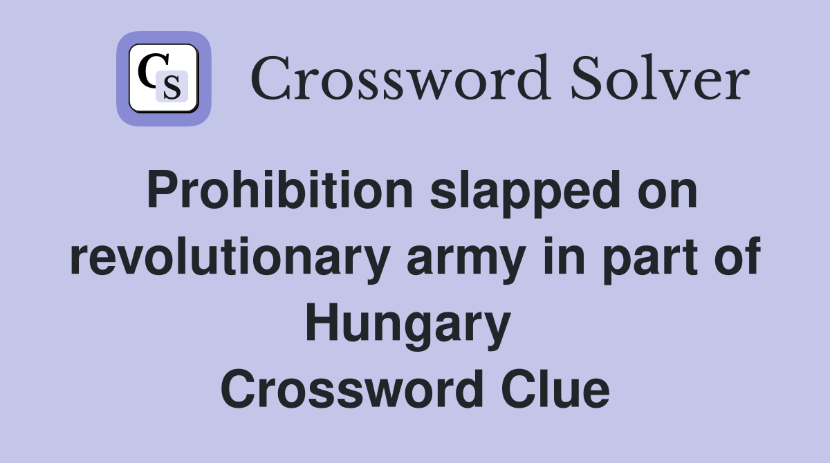 Prohibition slapped on revolutionary army in part of Hungary  Crossword Clue