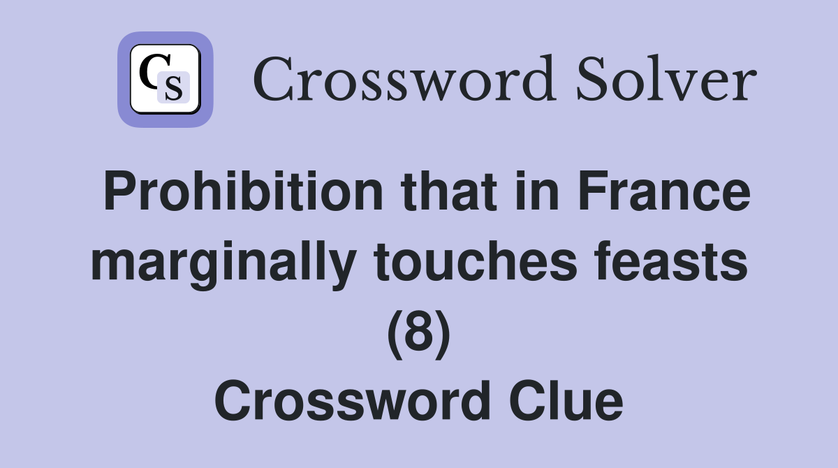 Prohibition that in France marginally touches feasts (8) Crossword Clue