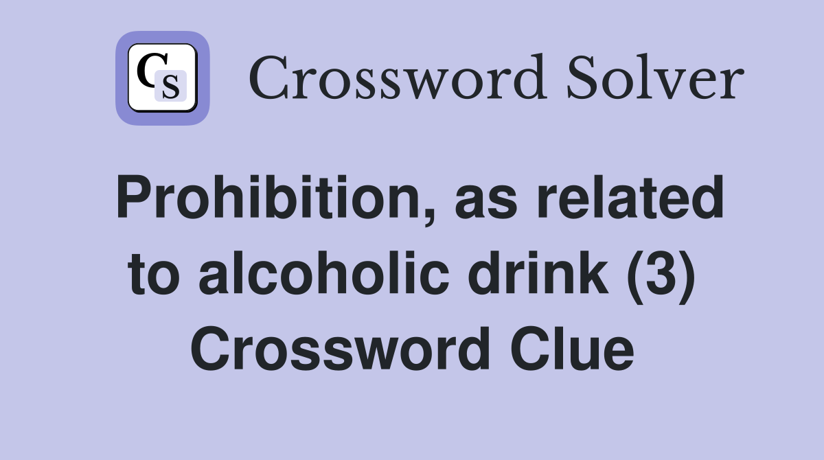 Prohibition, as related to alcoholic drink (3) Crossword Clue