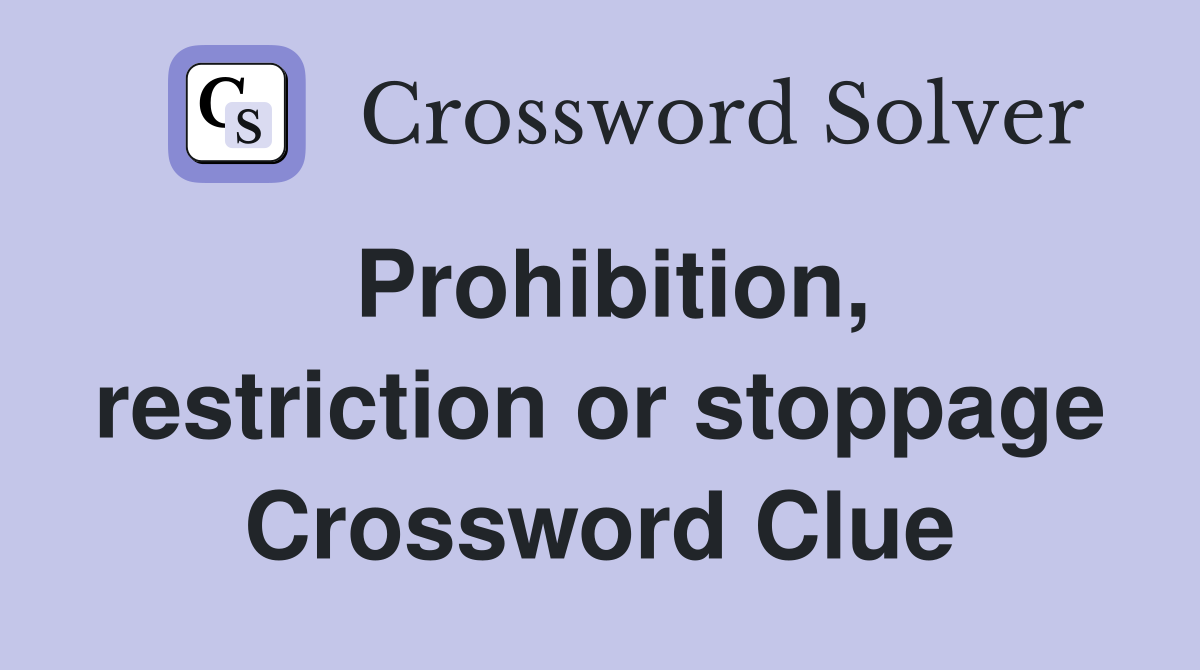 Prohibition, restriction or stoppage Crossword Clue