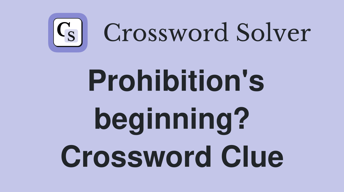 Prohibition's beginning? Crossword Clue