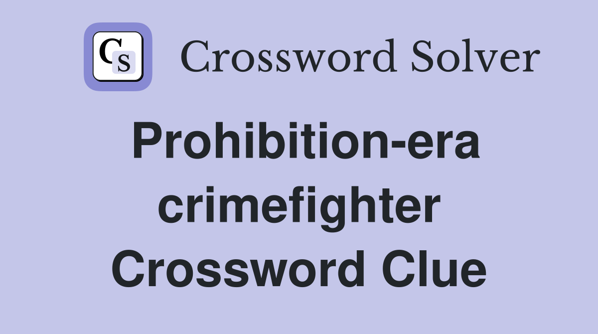Prohibition-era crimefighter Crossword Clue