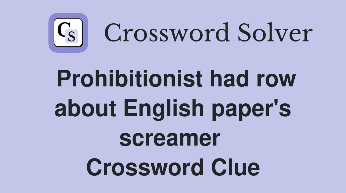 Prohibitionist had row about English paper's screamer  Crossword Clue