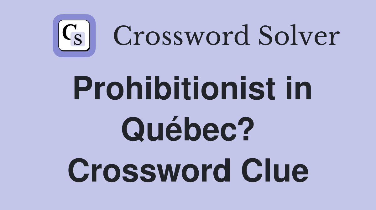 Prohibitionist in Québec? Crossword Clue