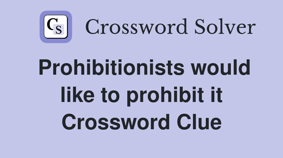 Prohibitionists would like to prohibit it Crossword Clue