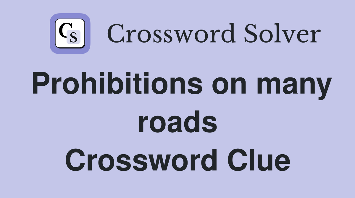 Prohibitions on many roads Crossword Clue