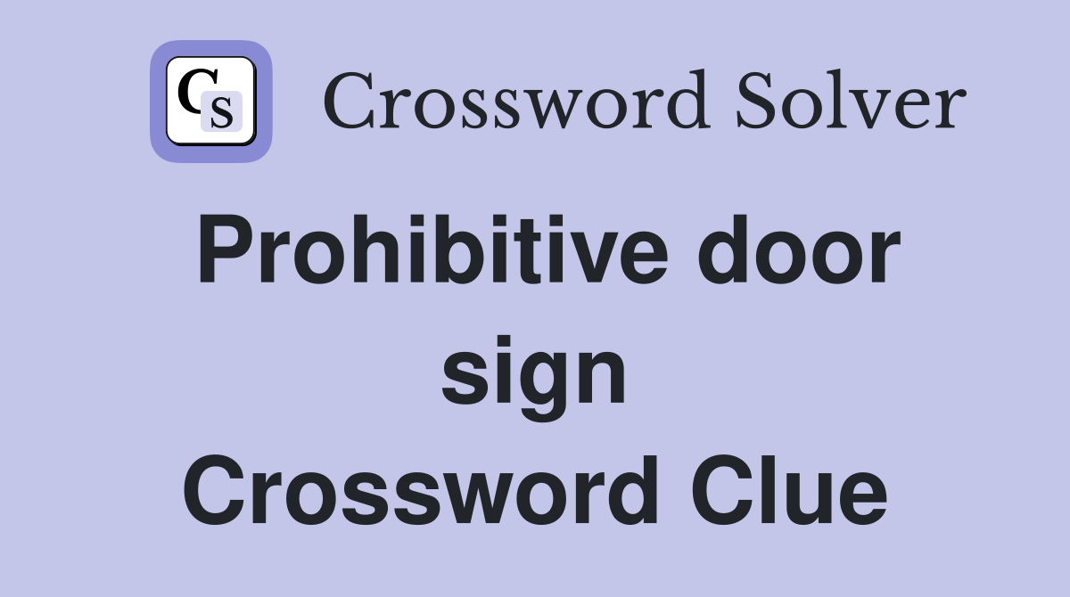 Prohibitive door sign Crossword Clue