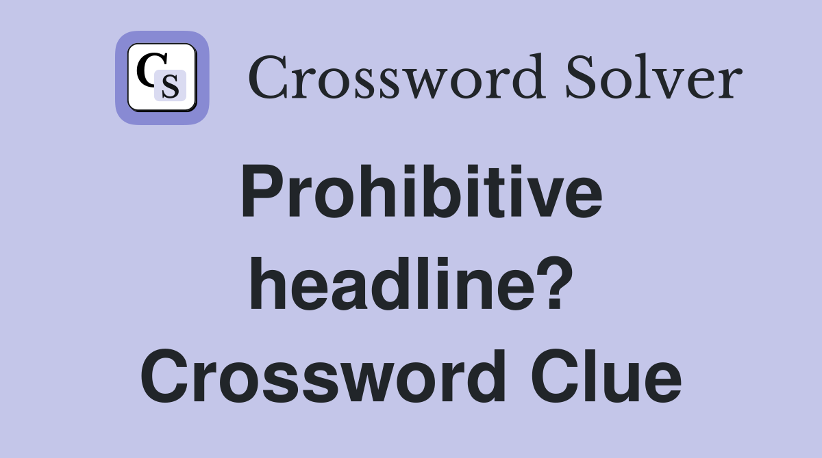 Prohibitive headline? Crossword Clue
