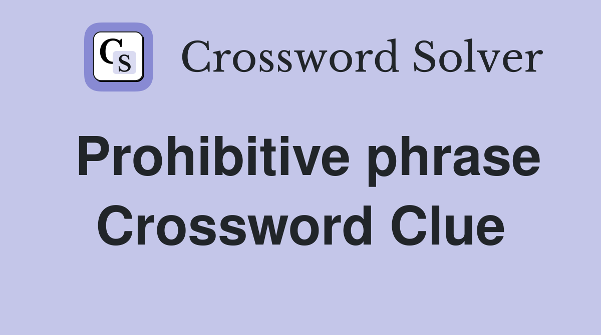 Prohibitive phrase Crossword Clue