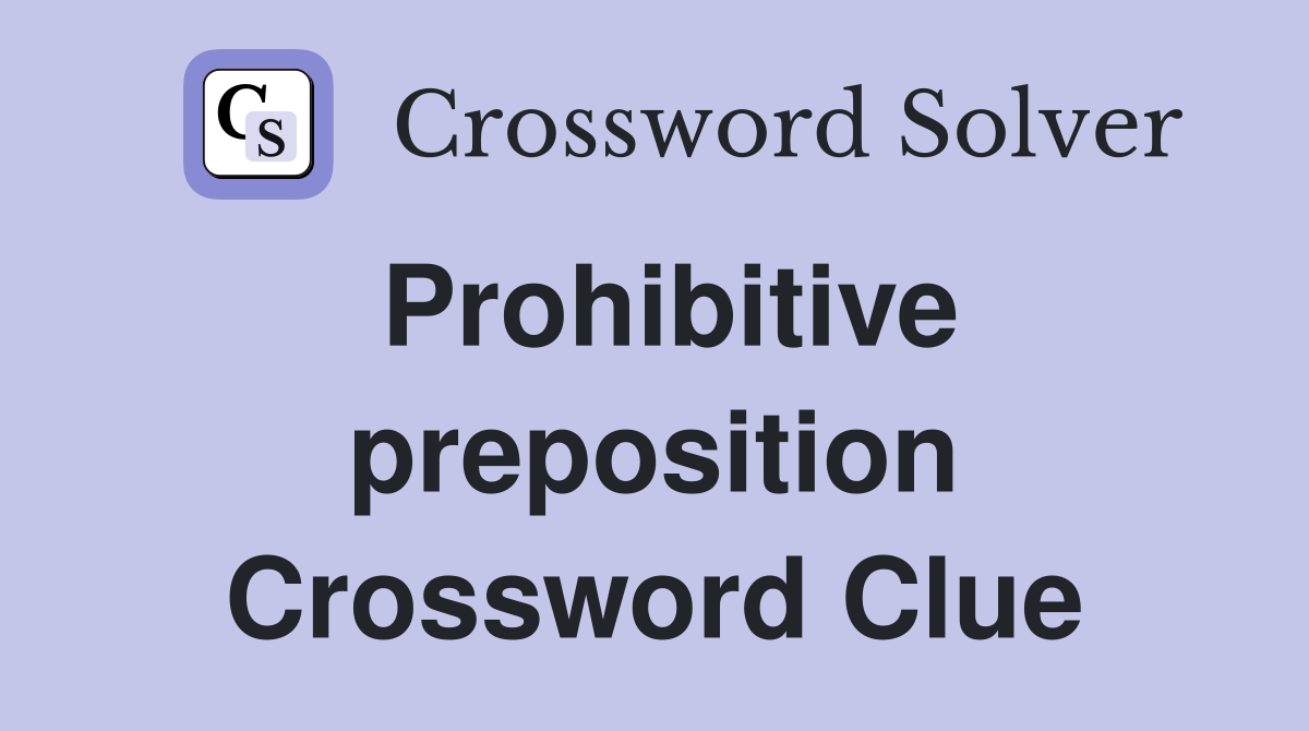Prohibitive preposition Crossword Clue