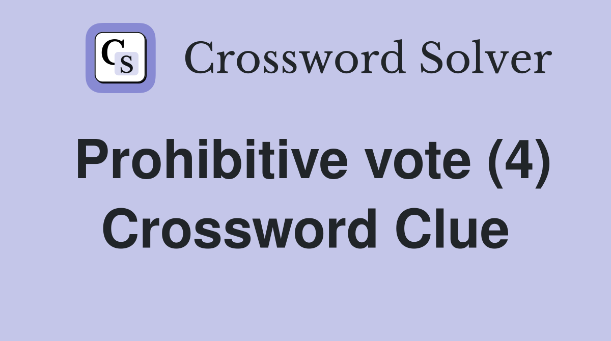 Prohibitive vote (4) Crossword Clue