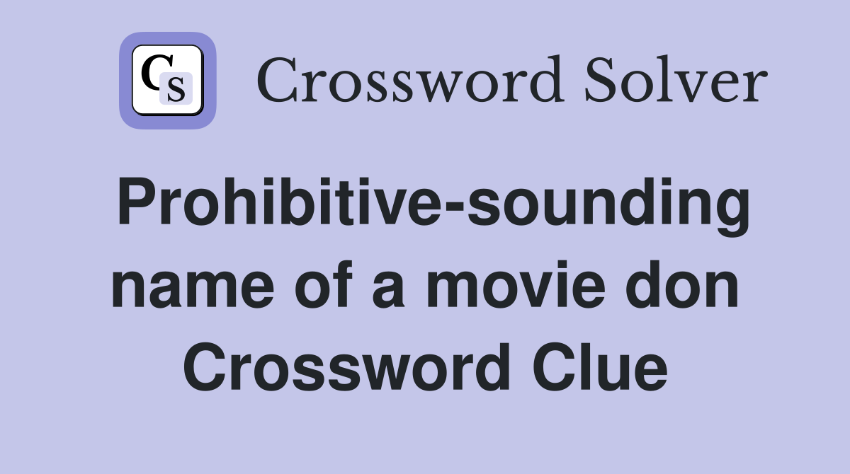 Prohibitive-sounding name of a movie don Crossword Clue
