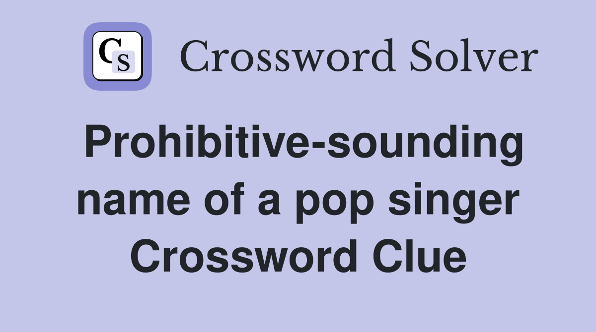 Prohibitive-sounding name of a pop singer Crossword Clue