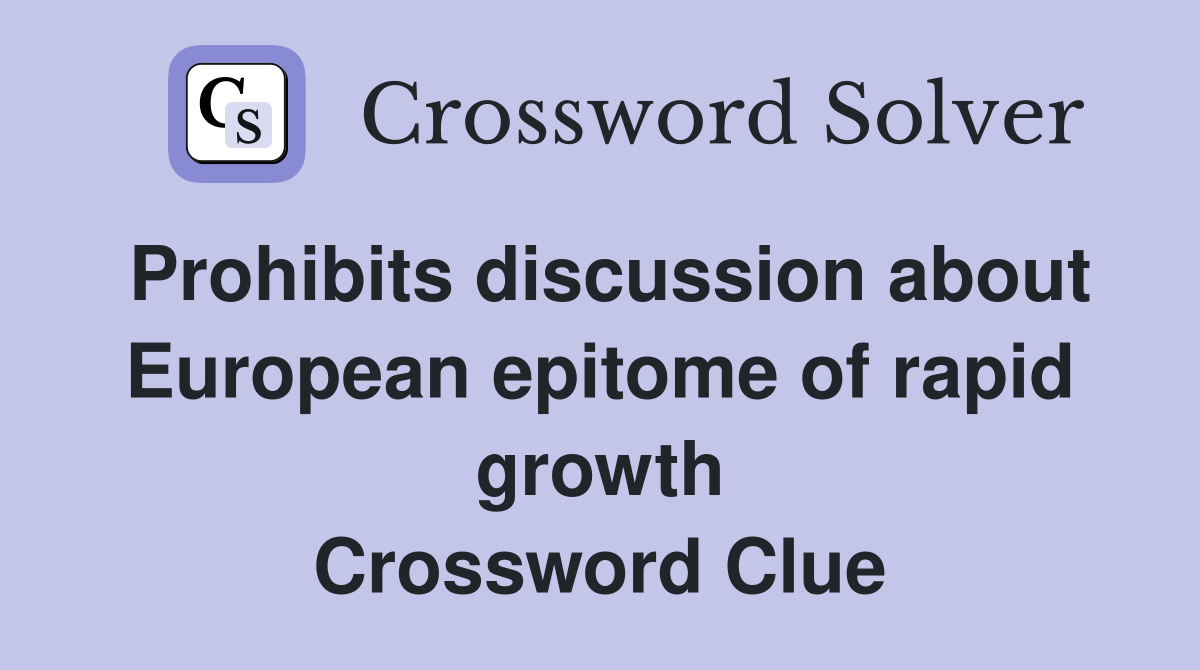 Prohibits discussion about European epitome of rapid growth Crossword Clue