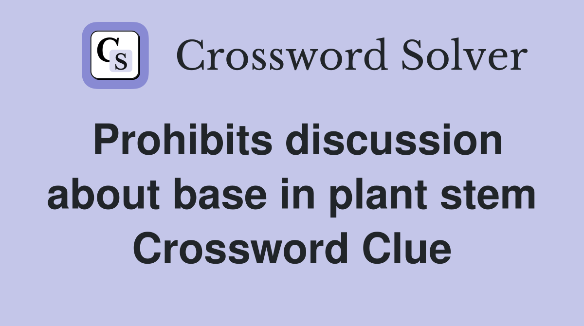 Prohibits discussion about base in plant stem Crossword Clue