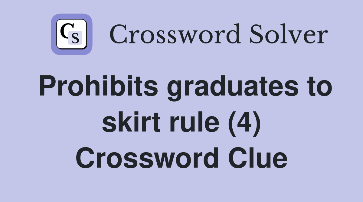 Prohibits graduates to skirt rule (4) Crossword Clue