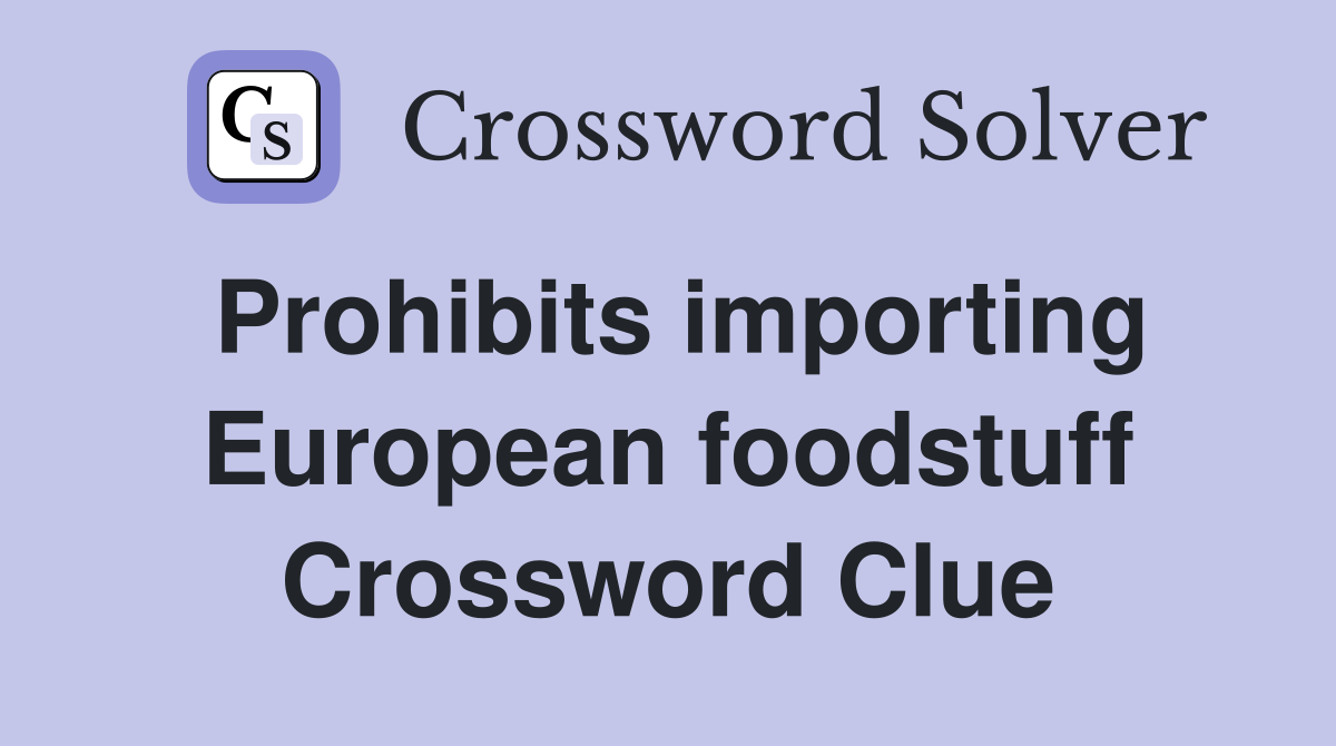 Prohibits importing European foodstuff Crossword Clue