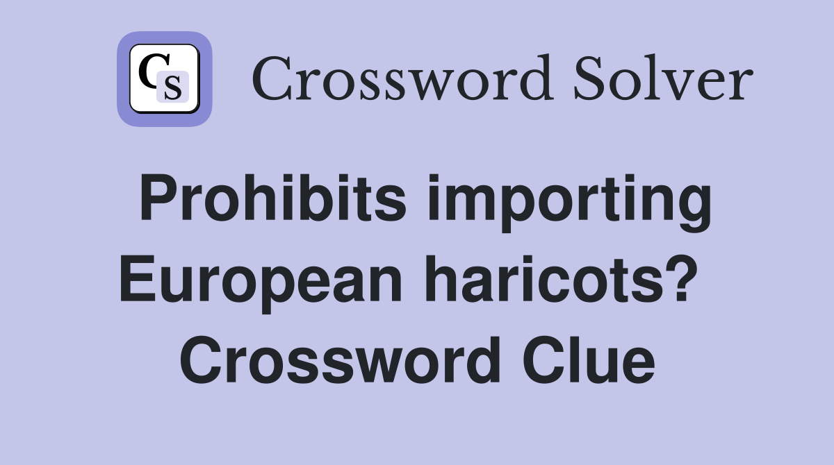 Prohibits importing European haricots?  Crossword Clue