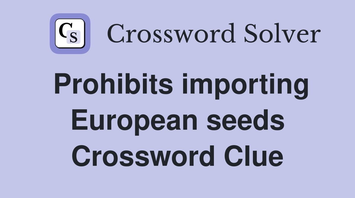 Prohibits importing European seeds Crossword Clue
