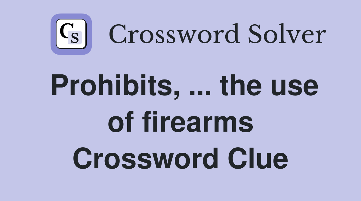 Prohibits, ... the use of firearms Crossword Clue