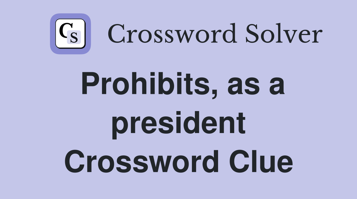 Prohibits, as a president Crossword Clue