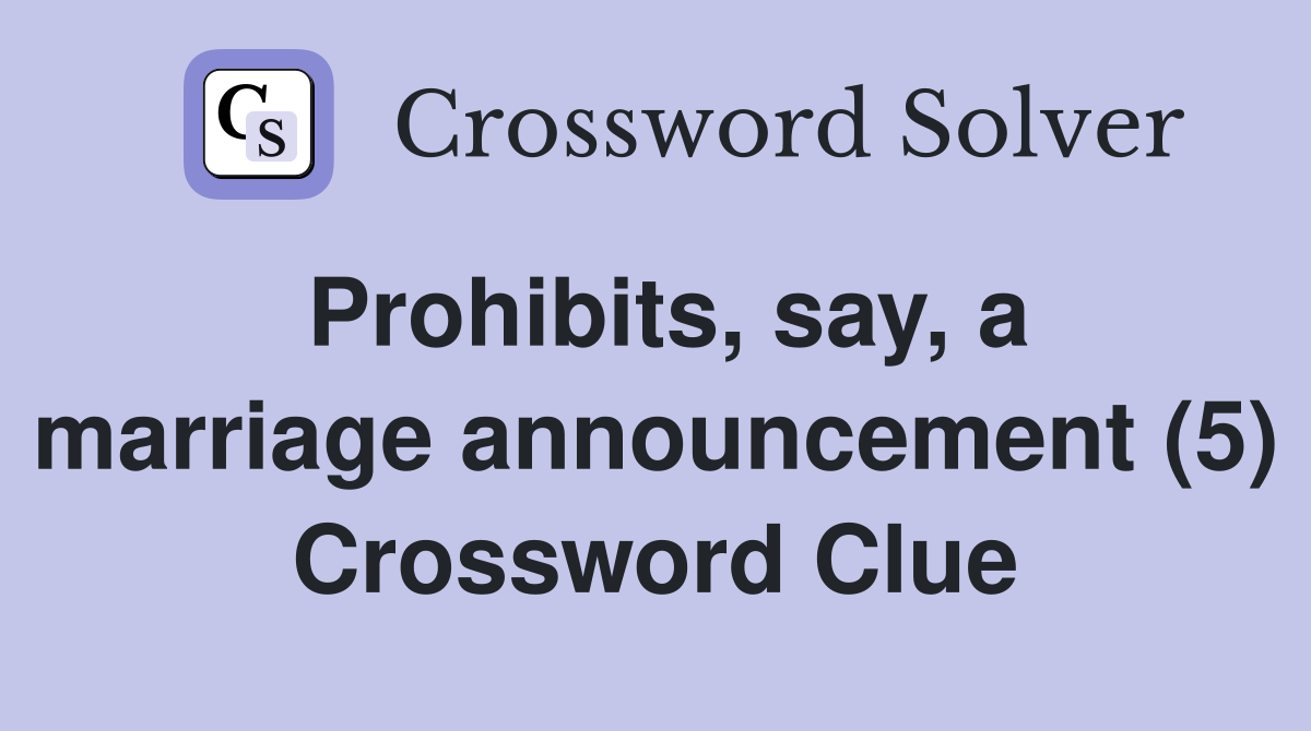 Prohibits, say, a marriage announcement (5) Crossword Clue
