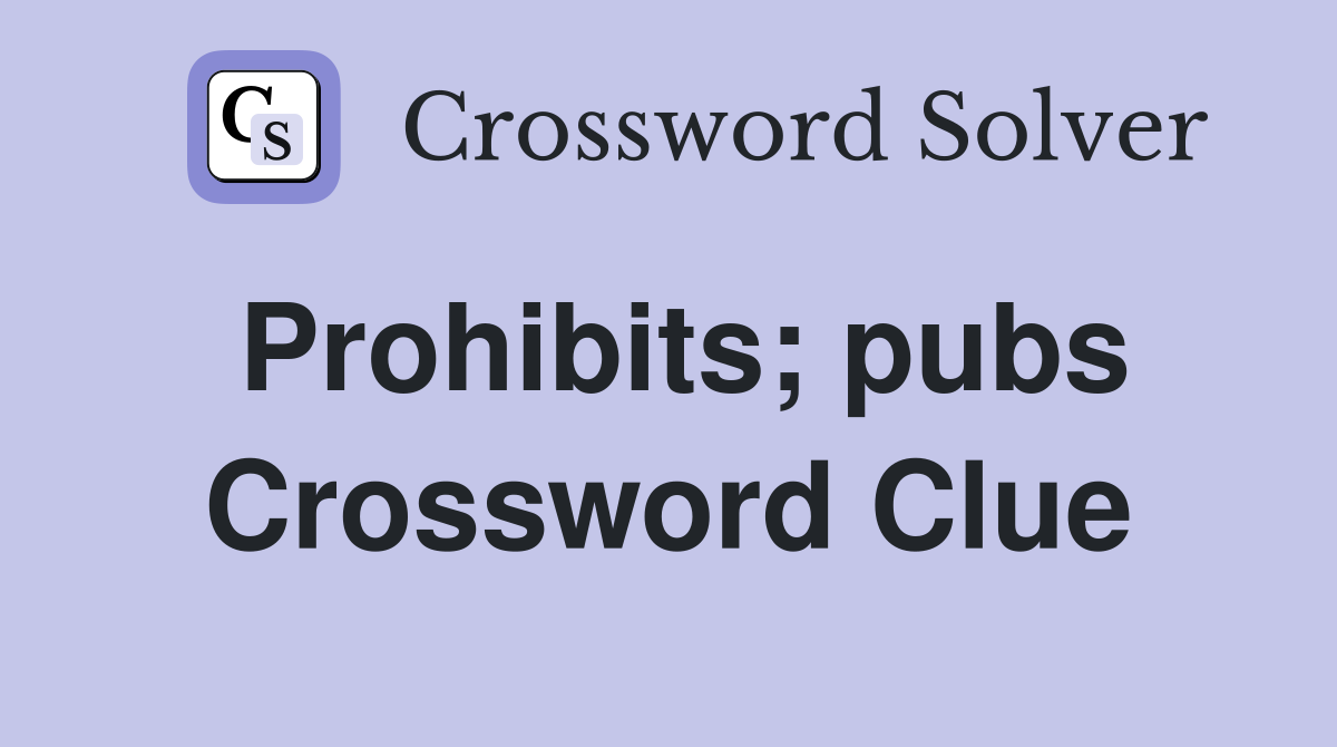 Prohibits; pubs Crossword Clue