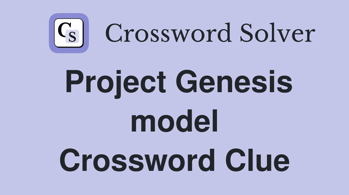 Project Genesis model Crossword Clue