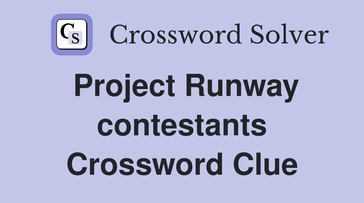 Project Runway contestants Crossword Clue