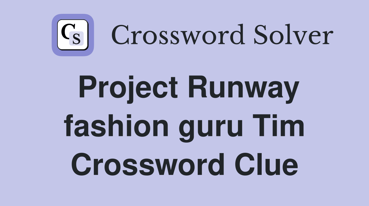 Project Runway fashion guru Tim Crossword Clue