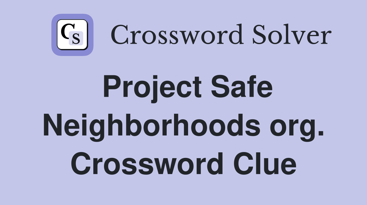 Project Safe Neighborhoods org. Crossword Clue