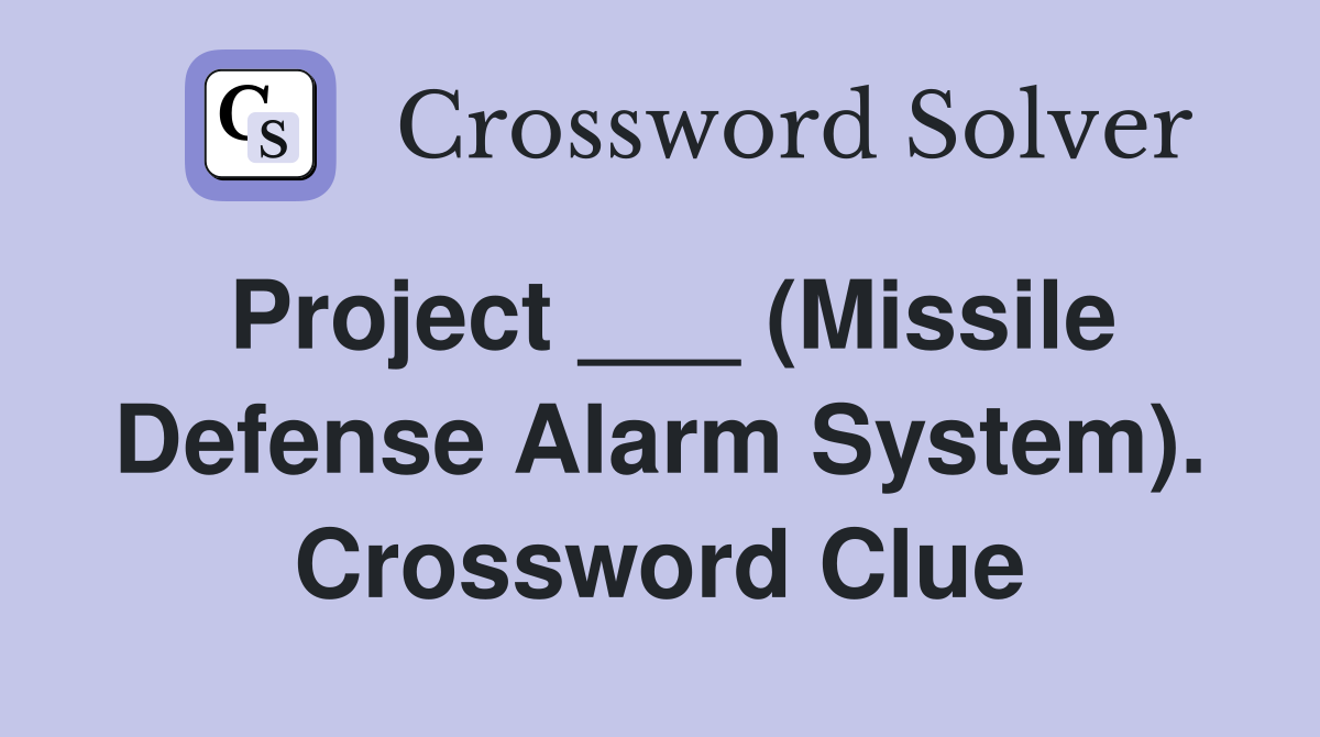 Project ___ (Missile Defense Alarm System). Crossword Clue