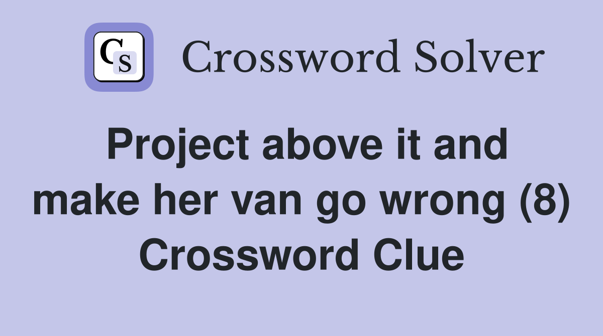 Project above it and make her van go wrong (8) Crossword Clue