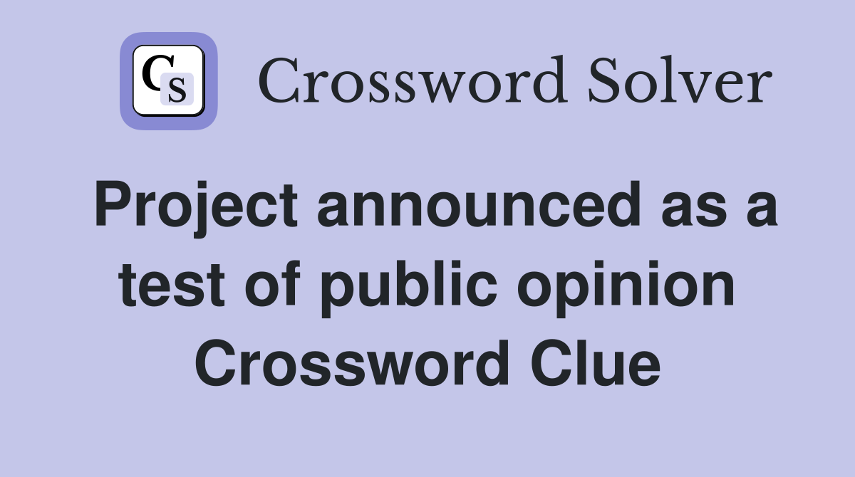 Project announced as a test of public opinion Crossword Clue
