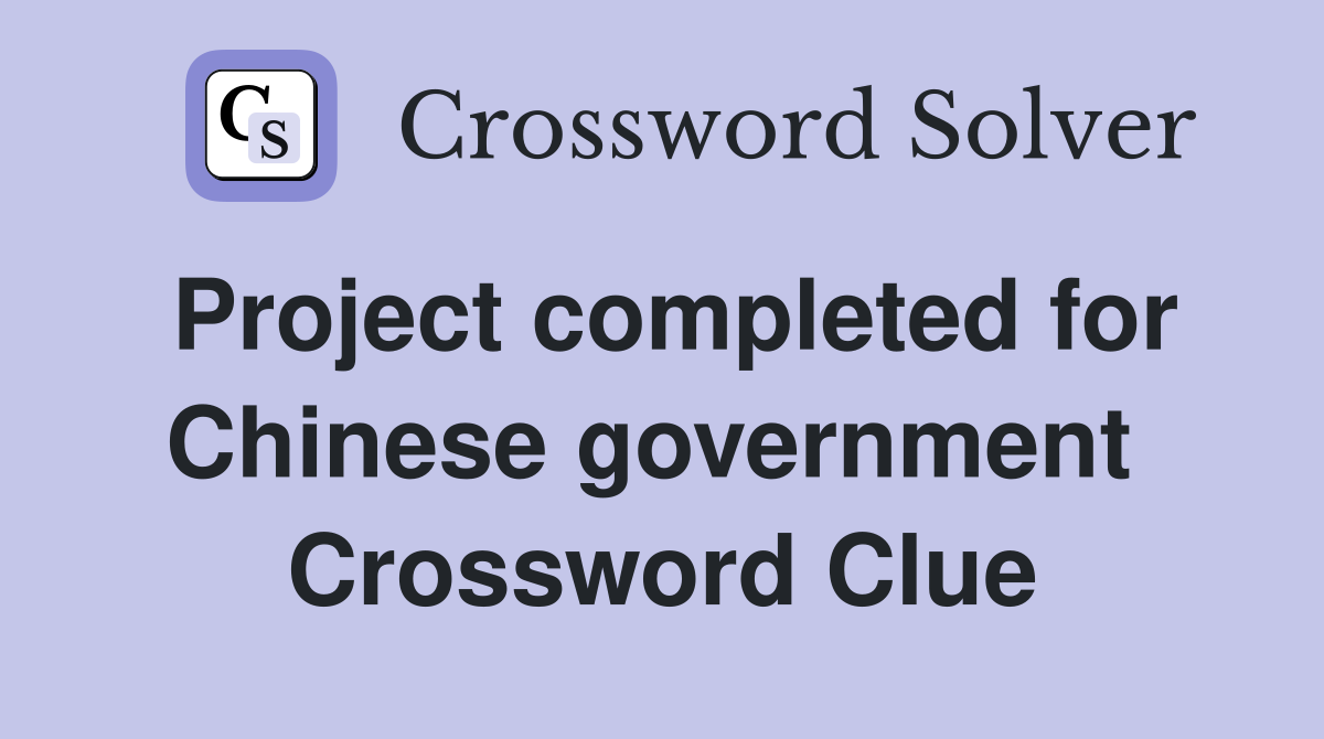 Project completed for Chinese government  Crossword Clue