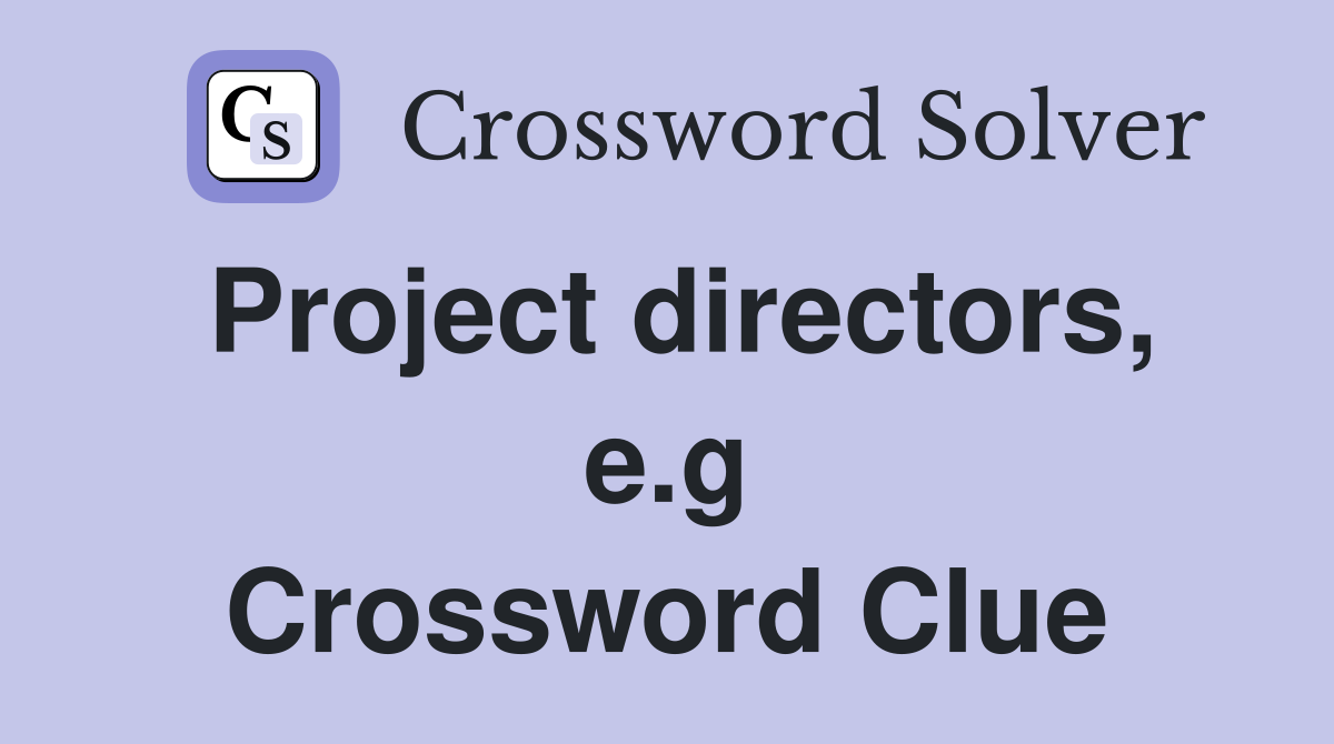 Project directors, e.g Crossword Clue