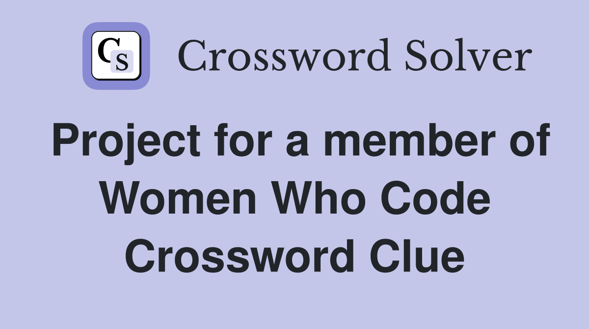 Project for a member of Women Who Code Crossword Clue