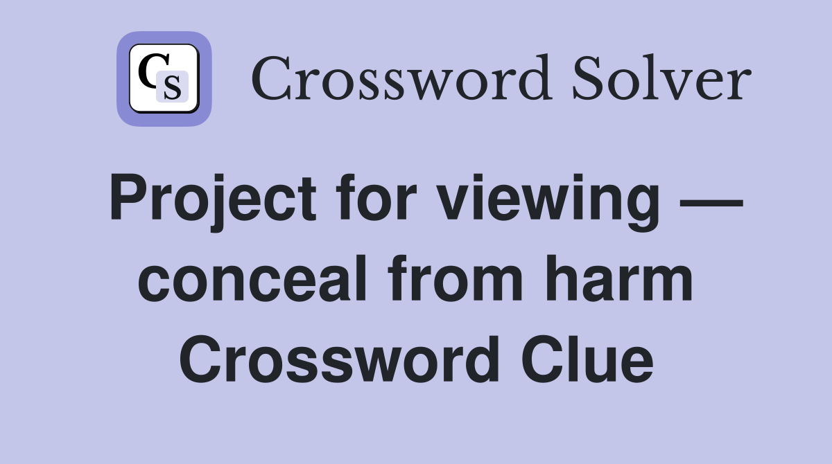 Project for viewing — conceal from harm Crossword Clue