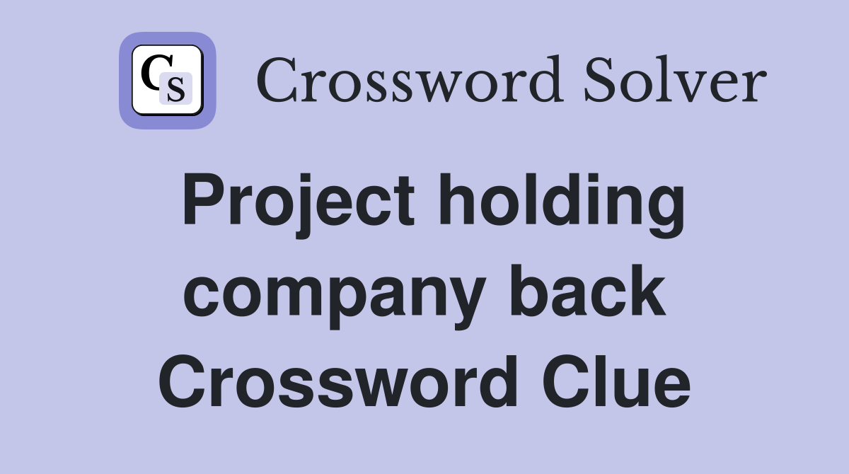 Project holding company back Crossword Clue