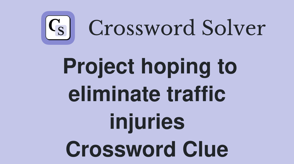 Project hoping to eliminate traffic injuries Crossword Clue