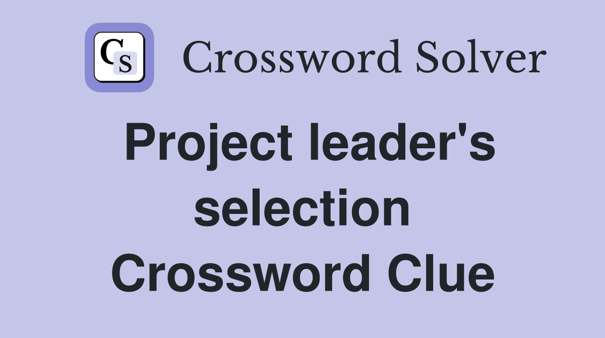 Project leader's selection Crossword Clue