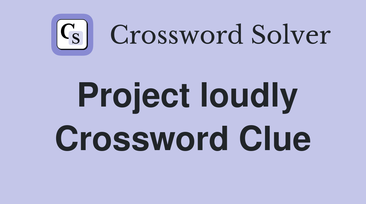 Project loudly Crossword Clue