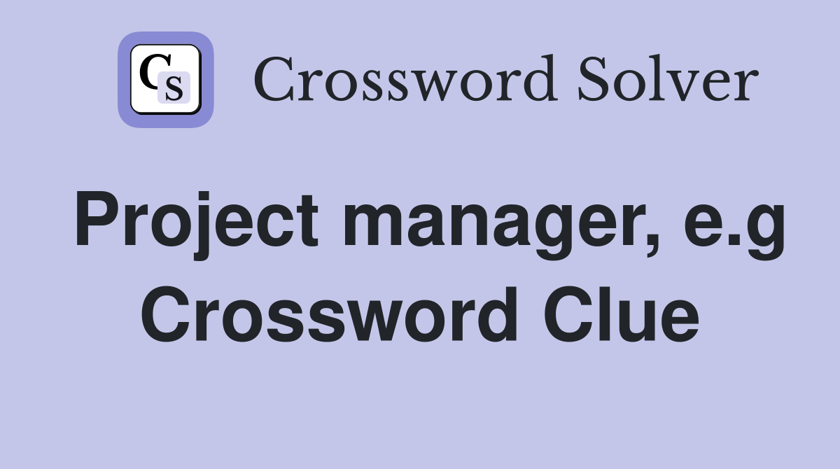 Project manager, e.g Crossword Clue