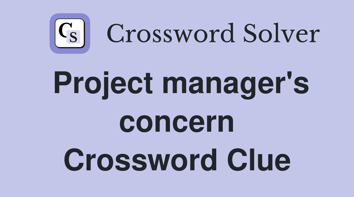 Project manager's concern Crossword Clue