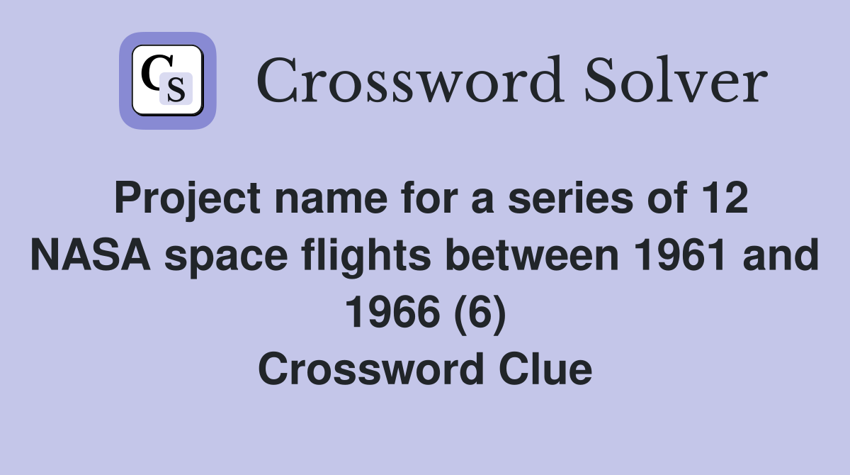 Project name for a series of 12 NASA space flights between 1961 and 1966 (6) Crossword Clue