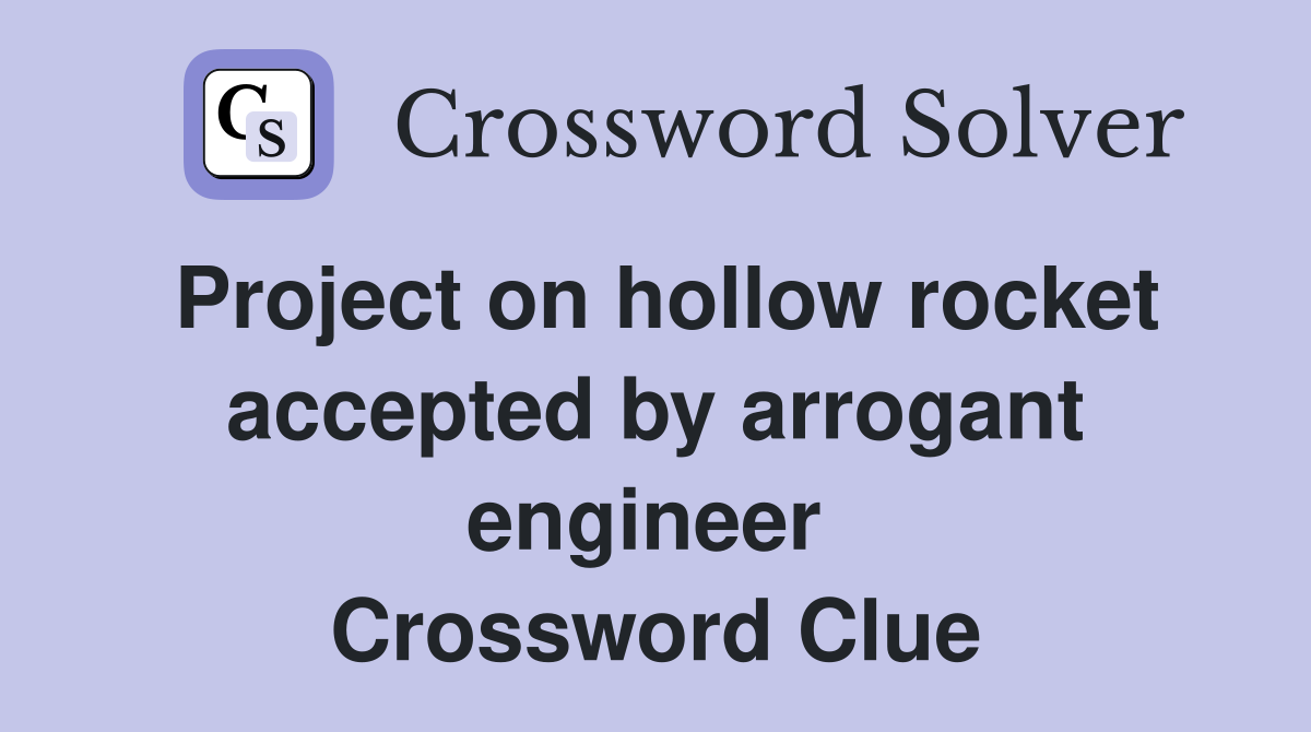 Project on hollow rocket accepted by arrogant engineer  Crossword Clue