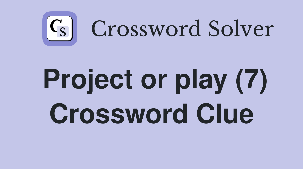 Project or play (7) Crossword Clue