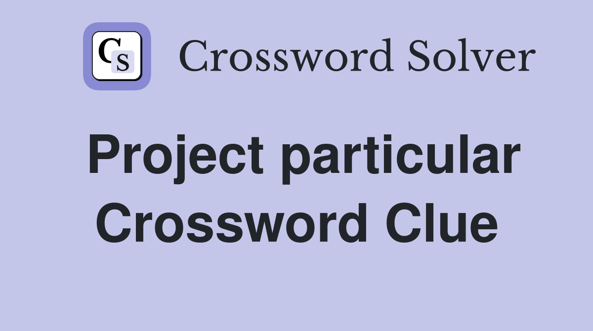 Project particular Crossword Clue