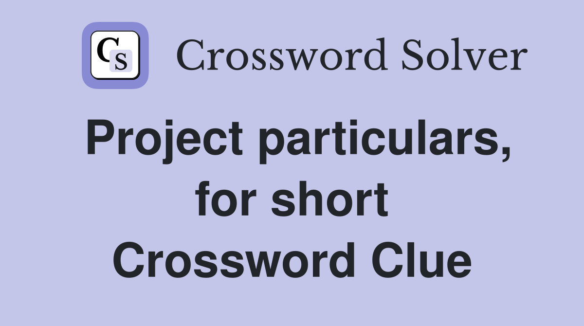 Project particulars, for short Crossword Clue