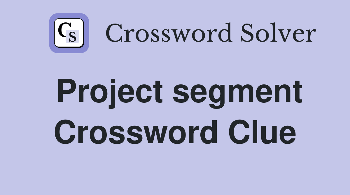 Project segment Crossword Clue